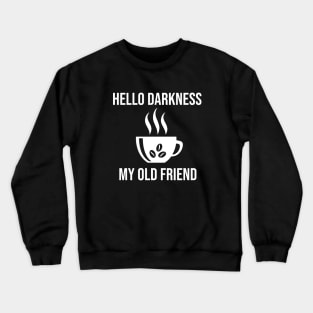 Hello Darkness My Old Friend Funny Coffee Lover Crewneck Sweatshirt